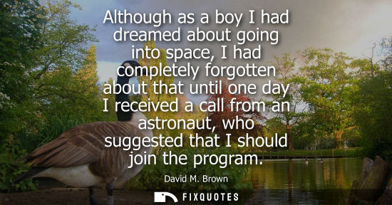Small: Although as a boy I had dreamed about going into space, I had completely forgotten about that until one day I 