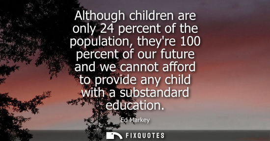 Small: Although children are only 24 percent of the population, theyre 100 percent of our future and we cannot