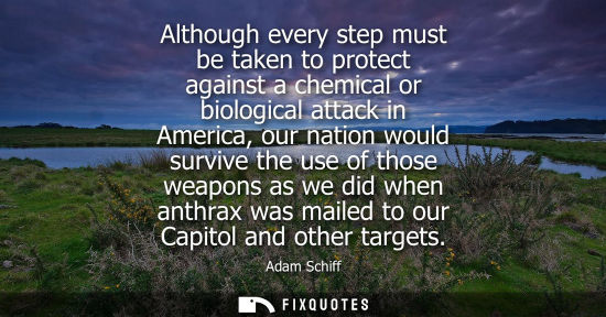 Small: Although every step must be taken to protect against a chemical or biological attack in America, our na