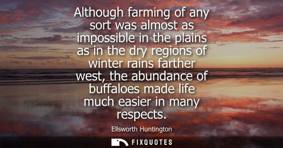 Small: Although farming of any sort was almost as impossible in the plains as in the dry regions of winter rai