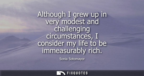 Small: Although I grew up in very modest and challenging circumstances, I consider my life to be immeasurably 