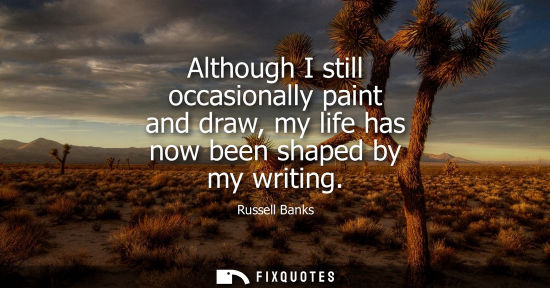Small: Although I still occasionally paint and draw, my life has now been shaped by my writing
