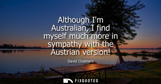 Small: Although Im Australian, I find myself much more in sympathy with the Austrian version!