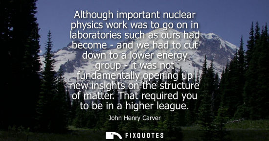 Small: Although important nuclear physics work was to go on in laboratories such as ours had become - and we h