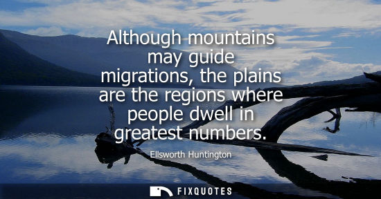 Small: Although mountains may guide migrations, the plains are the regions where people dwell in greatest numb