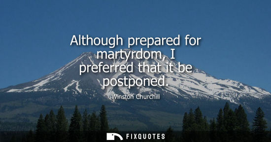 Small: Although prepared for martyrdom, I preferred that it be postponed