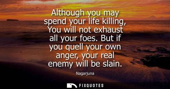 Small: Although you may spend your life killing, You will not exhaust all your foes. But if you quell your own