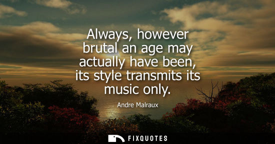 Small: Always, however brutal an age may actually have been, its style transmits its music only