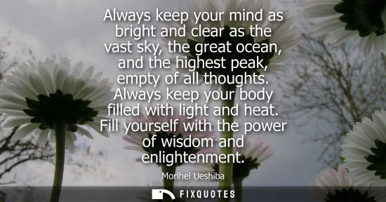 Small: Always keep your mind as bright and clear as the vast sky, the great ocean, and the highest peak, empty