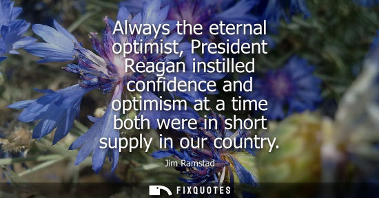 Small: Always the eternal optimist, President Reagan instilled confidence and optimism at a time both were in 