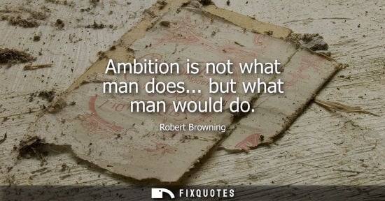 Small: Ambition is not what man does... but what man would do
