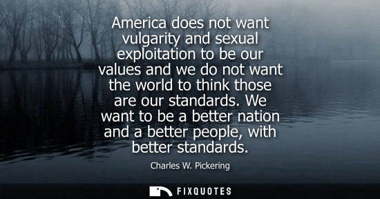 Small: America does not want vulgarity and sexual exploitation to be our values and we do not want the world t