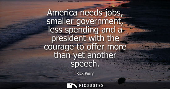 Small: America needs jobs, smaller government, less spending and a president with the courage to offer more than yet 