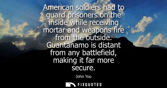 Small: American soldiers had to guard prisoners on the inside while receiving mortar and weapons fire from the