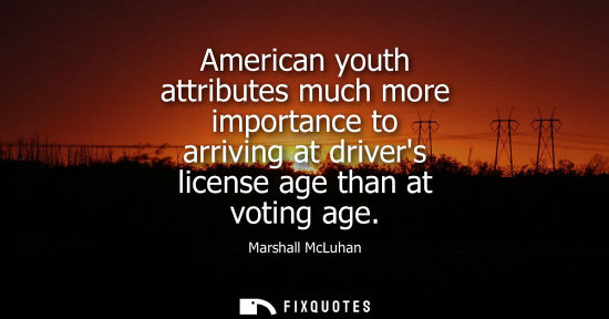 Small: American youth attributes much more importance to arriving at drivers license age than at voting age