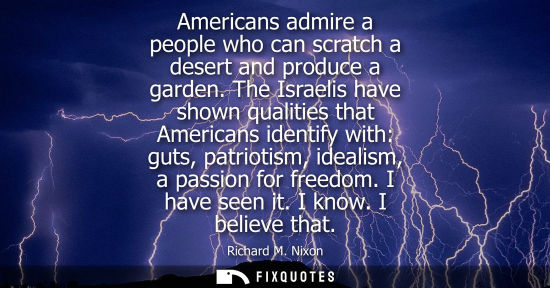 Small: Americans admire a people who can scratch a desert and produce a garden. The Israelis have shown qualit
