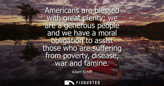 Small: Americans are blessed with great plenty we are a generous people and we have a moral obligation to assist thos