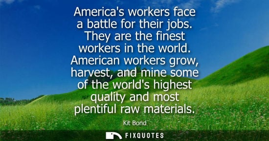 Small: Americas workers face a battle for their jobs. They are the finest workers in the world. American worke