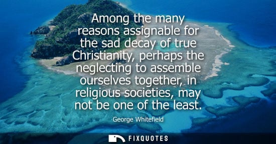 Small: Among the many reasons assignable for the sad decay of true Christianity, perhaps the neglecting to ass