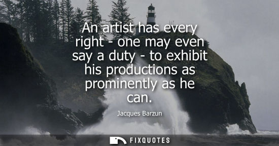 Small: An artist has every right - one may even say a duty - to exhibit his productions as prominently as he c
