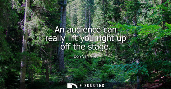 Small: An audience can really lift you right up off the stage