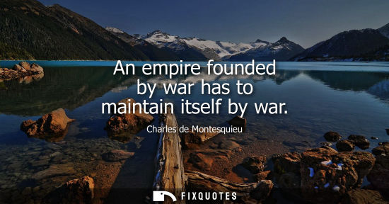 Small: An empire founded by war has to maintain itself by war