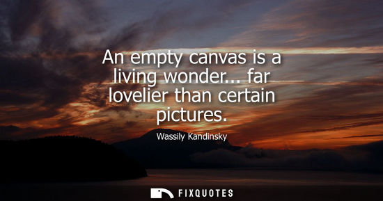 Small: An empty canvas is a living wonder... far lovelier than certain pictures