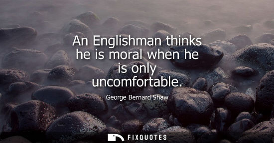 Small: An Englishman thinks he is moral when he is only uncomfortable