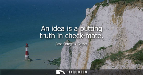 Small: An idea is a putting truth in check-mate