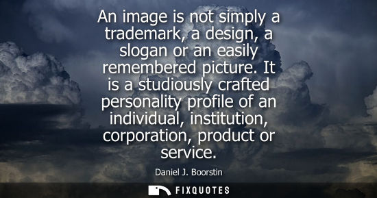 Small: An image is not simply a trademark, a design, a slogan or an easily remembered picture. It is a studiou