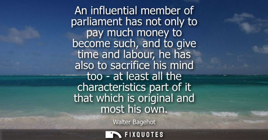 Small: An influential member of parliament has not only to pay much money to become such, and to give time and