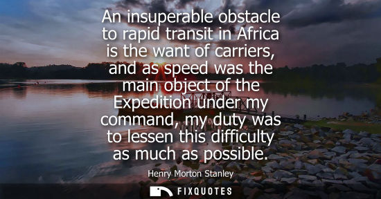 Small: An insuperable obstacle to rapid transit in Africa is the want of carriers, and as speed was the main o