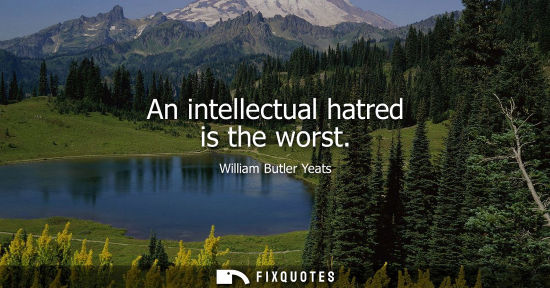 Small: An intellectual hatred is the worst