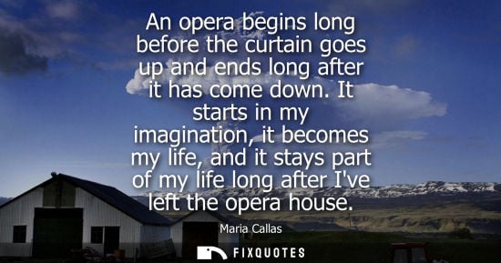 Small: An opera begins long before the curtain goes up and ends long after it has come down. It starts in my imaginat