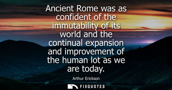 Small: Ancient Rome was as confident of the immutability of its world and the continual expansion and improvem