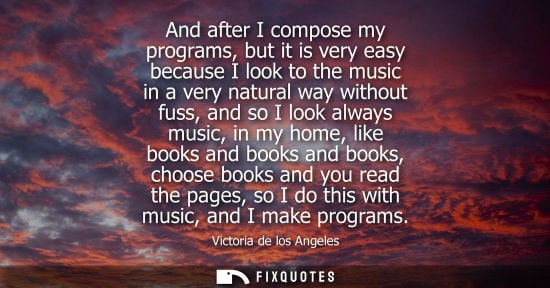 Small: And after I compose my programs, but it is very easy because I look to the music in a very natural way 