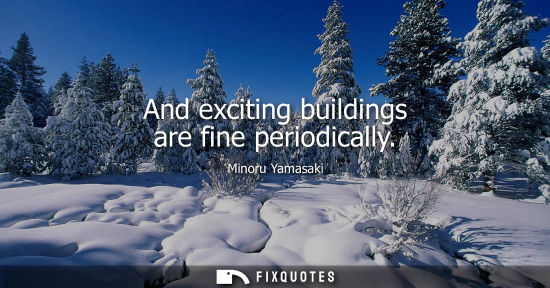 Small: And exciting buildings are fine periodically