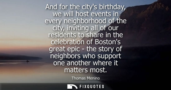 Small: And for the citys birthday, we will host events in every neighborhood of the city, inviting all of our 