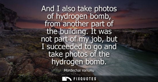 Small: And I also take photos of hydrogen bomb, from another part of the building. It was not part of my job, but I s