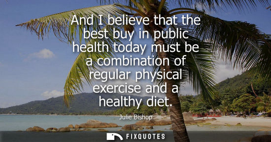 Small: And I believe that the best buy in public health today must be a combination of regular physical exercise and 