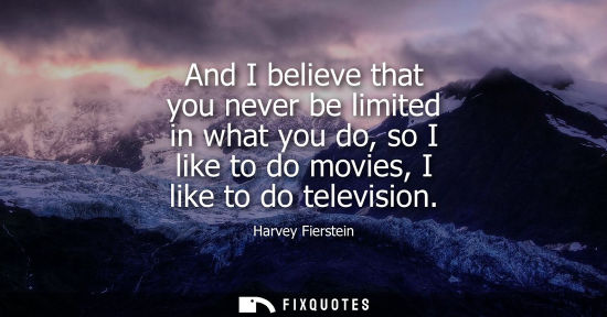 Small: And I believe that you never be limited in what you do, so I like to do movies, I like to do television