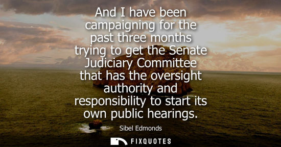 Small: And I have been campaigning for the past three months trying to get the Senate Judiciary Committee that