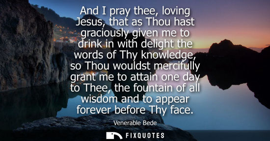 Small: And I pray thee, loving Jesus, that as Thou hast graciously given me to drink in with delight the words