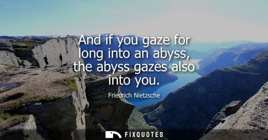 Small: And if you gaze for long into an abyss, the abyss gazes also into you