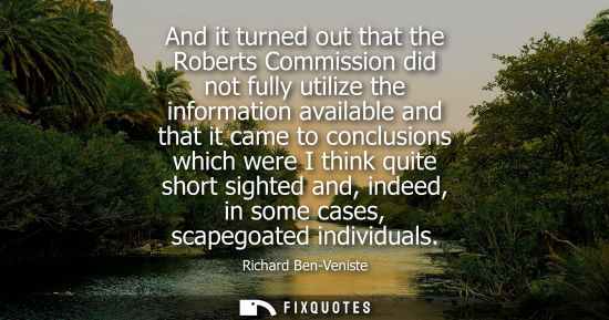 Small: And it turned out that the Roberts Commission did not fully utilize the information available and that 