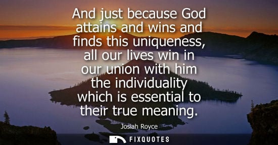 Small: And just because God attains and wins and finds this uniqueness, all our lives win in our union with hi