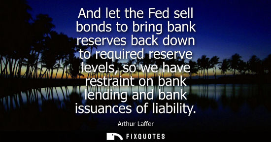 Small: And let the Fed sell bonds to bring bank reserves back down to required reserve levels, so we have rest
