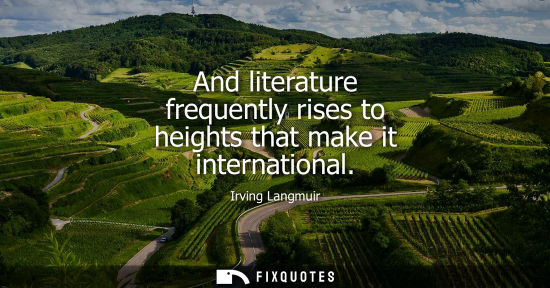 Small: And literature frequently rises to heights that make it international
