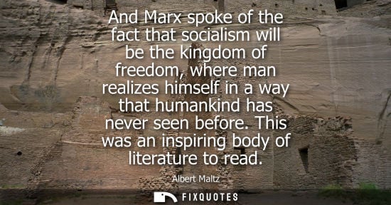 Small: And Marx spoke of the fact that socialism will be the kingdom of freedom, where man realizes himself in a way 
