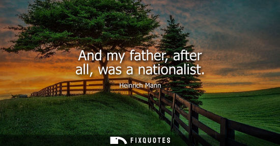 Small: And my father, after all, was a nationalist